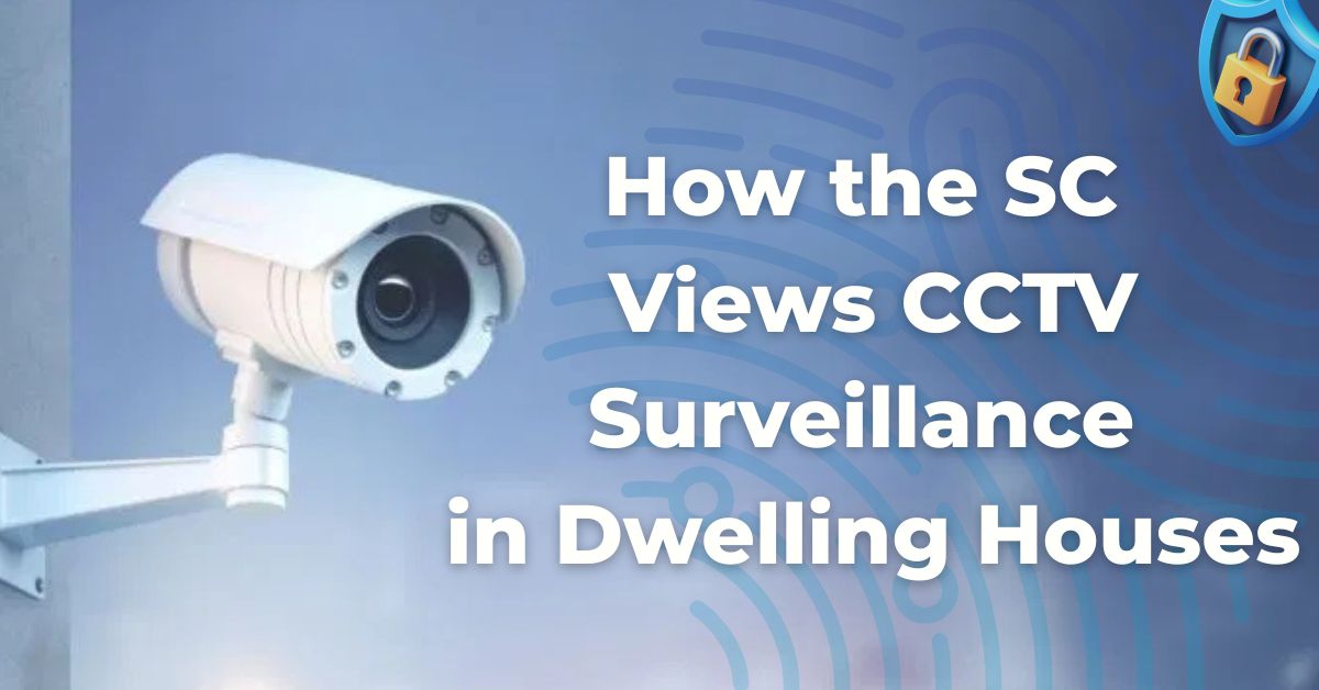 Privacy Under Watch: How the Supreme Court Views CCTV Surveillance in Dwelling Houses