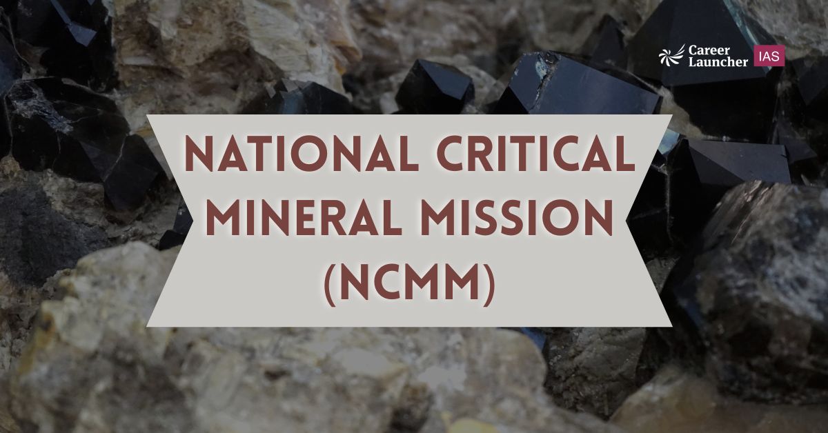 National Critical Mineral Mission (NCMM) – UPSC Notes for Prelims, Mains and Interview