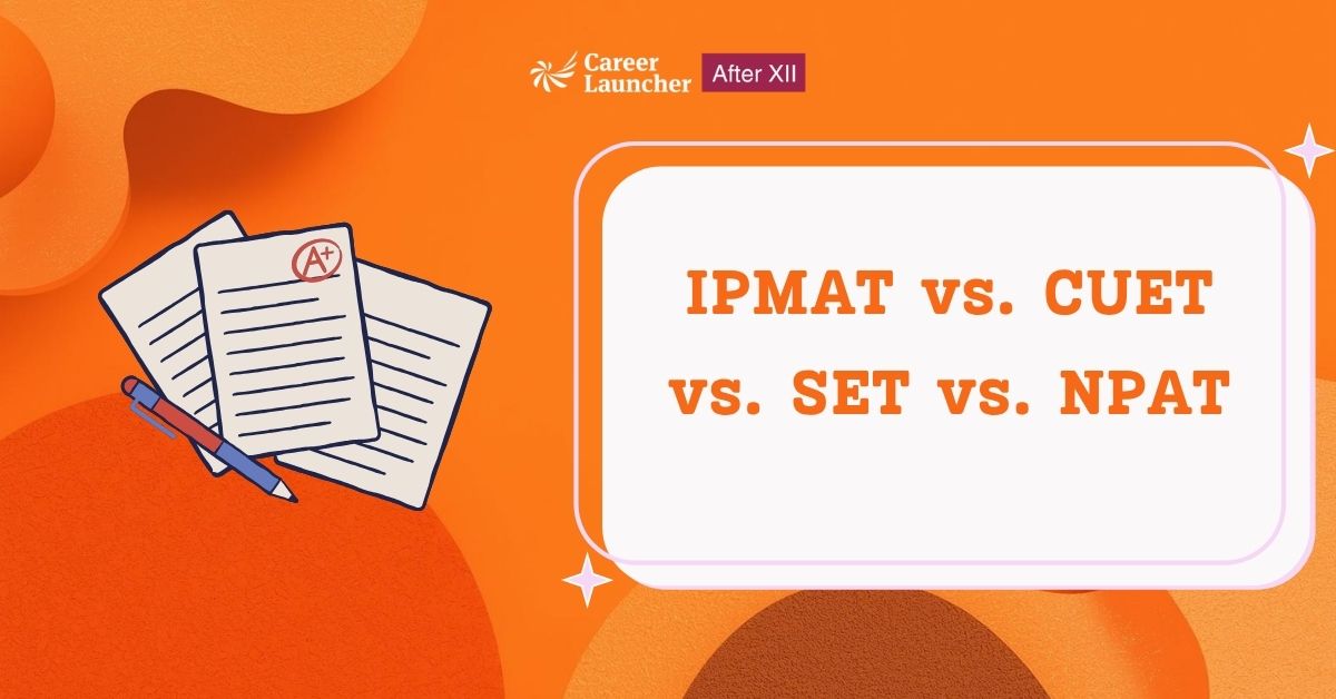IPMAT vs CUET vs SET vs NPAT: Which Exam Should You Attempt After Class XII?