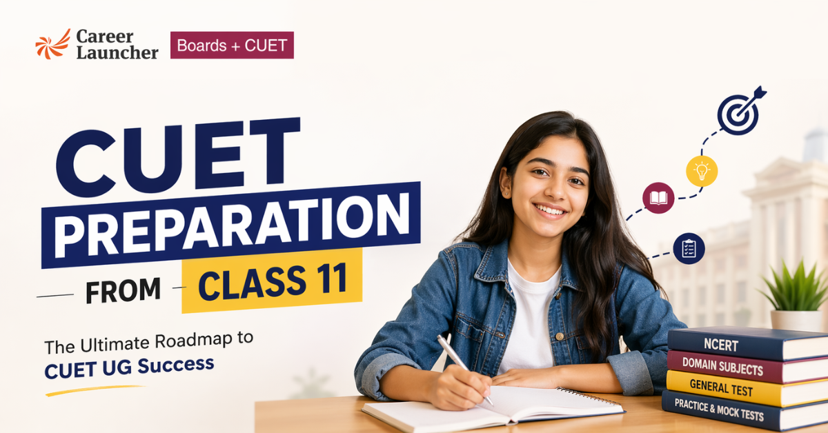 CUET Preparation from Class 11: The Ultimate Roadmap to CUET UG Success
