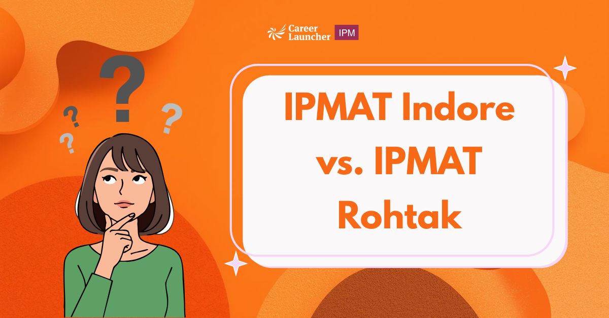 IPMAT Indore vs. IPMAT Rohtak: Which One Should You Sit For?