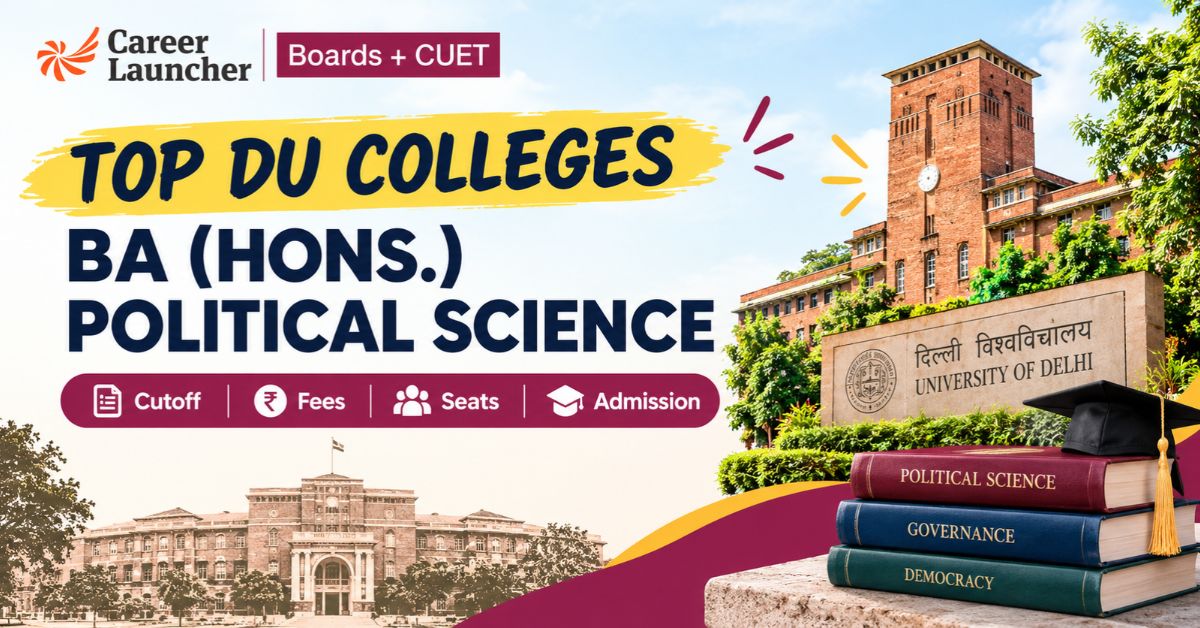 Top DU Colleges for BA Honours Political Science: Eligibility, Cutoff, Seats, & Fees